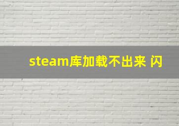 steam库加载不出来 闪